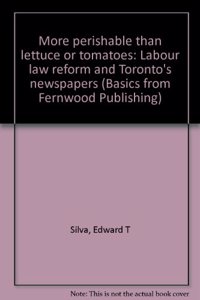 More Perishable Than Lettuce or Tomatoes: Labour Law Reform and Toronto's Newspapers