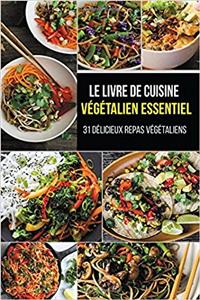 Le Livre De Cuisine Végétalien Essentiel: 31 Délicieux Repas Végétaliens