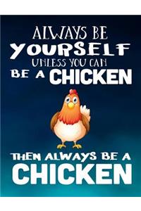 Always Be Yourself Unless You Can Be a Chicken Then Always Be a Chicken