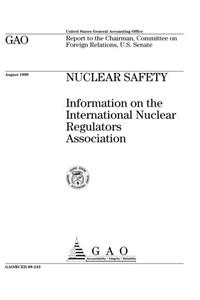 Nuclear Safety: Information on the International Nuclear Regulators Association