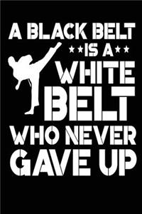 A Black Belt is a White Belt Who Never Gave Up