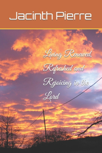 Living Renewed, Refreshed and Rejoicing in the Lord