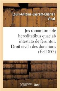 Jus Romanum: de Hereditatibus Quae AB Intestato de Feruntur. Droit Civil: Des Donations .