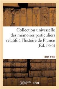 Collection Universelle Des Mémoires Particuliers Relatifs À l'Histoire de France Tome XVIII