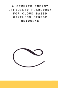 A Secured Energy Efficient Framework for Cloud Based Wireless Sensor Networks