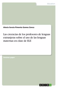 creencias de los profesores de lenguas extranjeras sobre el uso de las lenguas maternas en clase de ELE