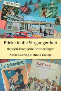 Blicke in die Vergangenheit: Deutsch kroatische Erinnerungen