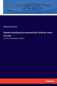 Populäre Darstellung von Immanuel Kant's Kritik der reinen Vernunft: Zu ihrem hundertjährigen Jubiläum