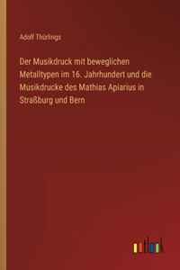 Der Musikdruck mit beweglichen Metalltypen im 16. Jahrhundert und die Musikdrucke des Mathias Apiarius in Straßburg und Bern