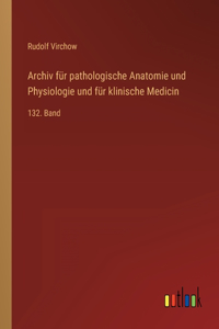 Archiv für pathologische Anatomie und Physiologie und für klinische Medicin: 132. Band