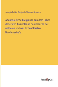 Abenteuerliche Ereignisse aus dem Leben der ersten Ansiedler an den Grenzen der mittleren und westlichen Staaten Nordamerika's