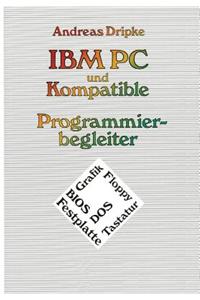 IBM PC Und Kompatible Programmierbegleiter: Bios, Dos, Grafik, Floppy, Festplatte, Tastatur