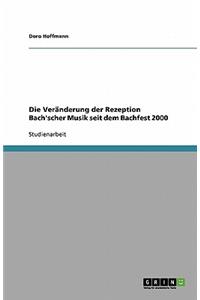 Die Veränderung der Rezeption Bach'scher Musik seit dem Bachfest 2000