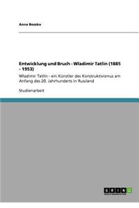 Entwicklung und Bruch - Wladimir Tatlin (1885 - 1953)