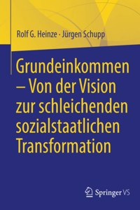 Grundeinkommen - Von Der Vision Zur Schleichenden Sozialstaatlichen Transformation