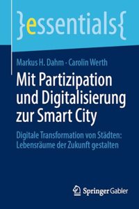 Mit Partizipation Und Digitalisierung Zur Smart City: Digitale Transformation Von Städten: Lebensräume Der Zukunft Gestalten