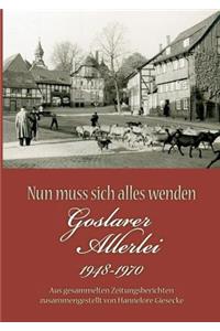 Nun muss sich alles wenden: Goslarer Allerlei 1948-1970. Aus gesammelten Zeitungsberichten zusammengestellt