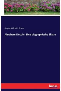 Abraham Lincoln. Eine biographische Skizze