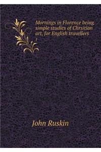 Mornings in Florence being simple studies of Chrsitian art, for English travellers 1