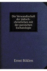 Die Verwandtschaft Der Jüdisch-Christlichen Mit Der Parsischen Eschatologie