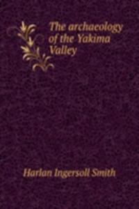 THE ARCHAEOLOGY OF THE YAKIMA VALLEY