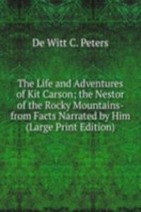 Life and Adventures of Kit Carson; the Nestor of the Rocky Mountains- from Facts Narrated by Him (Large Print Edition)