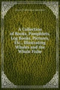 Collection of Books, Pamphlets, Log Books, Pictures, Etc., Illustrating Whales and the Whale Fishe