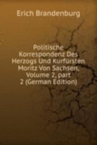 Politische Korrespondenz Des Herzogs Und Kurfursten Moritz Von Sachsen, Volume 2, part 2 (German Edition)