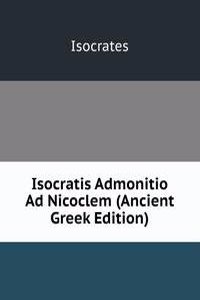 Isocratis Admonitio Ad Nicoclem (Ancient Greek Edition)