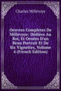 Oeuvres Completes De Millevoye: Dediees Au Roi, Et Ornees D'un Beau Portrait Et De Six Vignettes, Volume 4 (French Edition)
