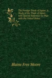 Foreign Trade of Japan: A Study of the Trade of Japan with Special Reference to That with the United States
