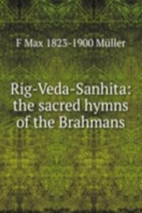 Rig-Veda-Sanhita: the sacred hymns of the Brahmans