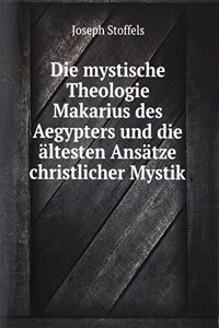 Die mystische Theologie Makarius des Aegypters und die altesten Ansatze christlicher Mystik