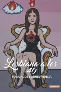 Lesbiana a los 40. Manual de Sobrevivencia.