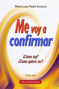 Me voy a confirmar. Primer ano: Â¿Como soy? Â¿Como quiero ser?