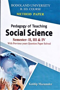 BODOLAND UNIVERSITY B.ED. COURSE METHOD PAPER PEDAGOGY OF TEACHING SOCIAL SCIENCE SEMESTER - II, III & IV WITH PREVIOUS YEARS QUESTION PAPER SOLVED : ENGLISH MEDIUM.