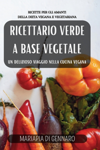 Ricettario Verde a base vegetale: un delizioso viaggio nella cucina vegana: Ricette per gli amanti della dieta vegana e vegetariana.