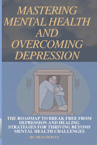 Mastering Mental Health and Overcoming Depression