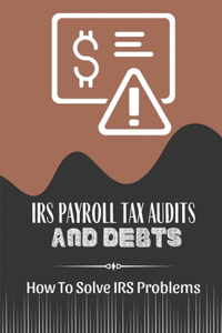 IRS Payroll Tax Audits And Debts