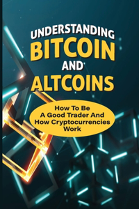 Understanding Bitcoin And Altcoins