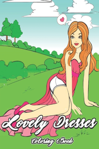 Lovely Dresses Coloring Book: Fashion Coloring Book, For Young Girls & Adults, 60 Unique Enchanting Fashionable Ladies & Women Wearing Pretty Dresses (puffy sleeves, gowns, sunha