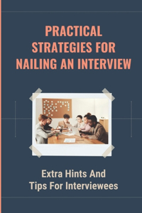 Practical Strategies For Nailing An Interview