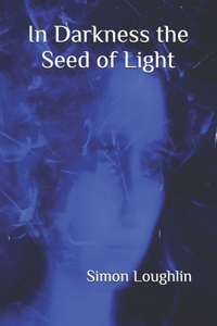 In Darkness the Seed of Light