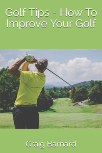 Golf Tips - How To Improve Your Golf