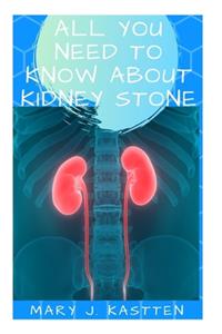 All You Need to Know about Kidney Stones