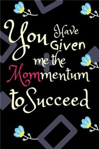 You Have Given Me the MOMmemtum to Succeed