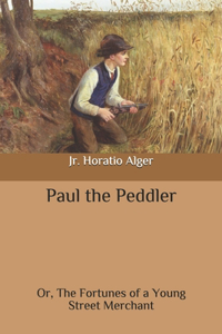 Paul the Peddler: Or, The Fortunes of a Young Street Merchant