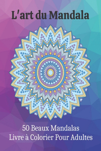 L'art du Mandala 50 Beaux Mandalas Livre à Colorier Pour Adultes