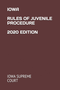 Iowa Rules of Juvenile Procedure 2020 Edition
