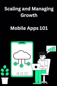 Scaling and Managing Growth for Mobile Apps 101